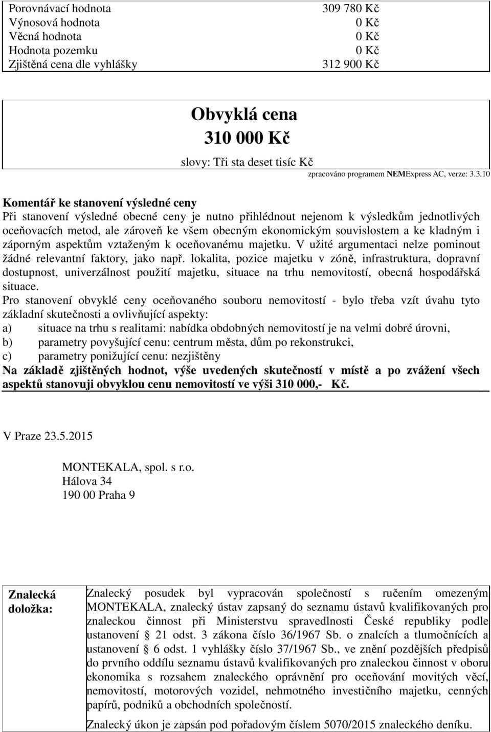 3.10 Komentář ke stanovení výsledné ceny Při stanovení výsledné obecné ceny je nutno přihlédnout nejenom k výsledkům jednotlivých oceňovacích metod, ale zároveň ke všem obecným ekonomickým