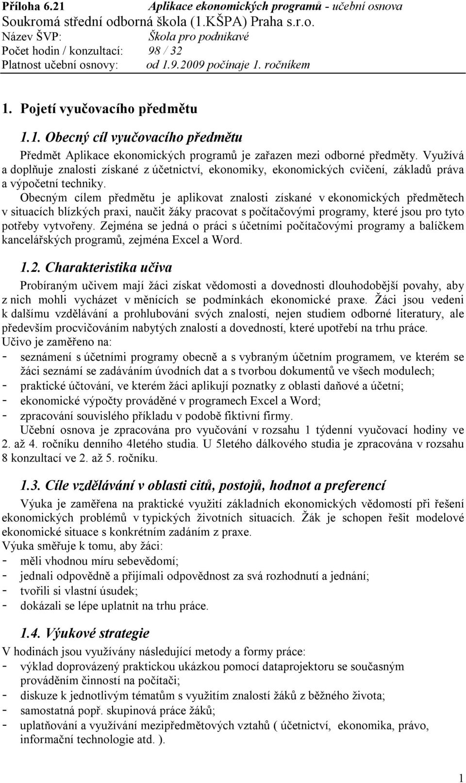 Obecným cílem předmětu je aplikovat znalosti získané v ekonomických předmětech v situacích blízkých praxi, naučit žáky pracovat s počítačovými programy, které jsou pro tyto potřeby vytvořeny.