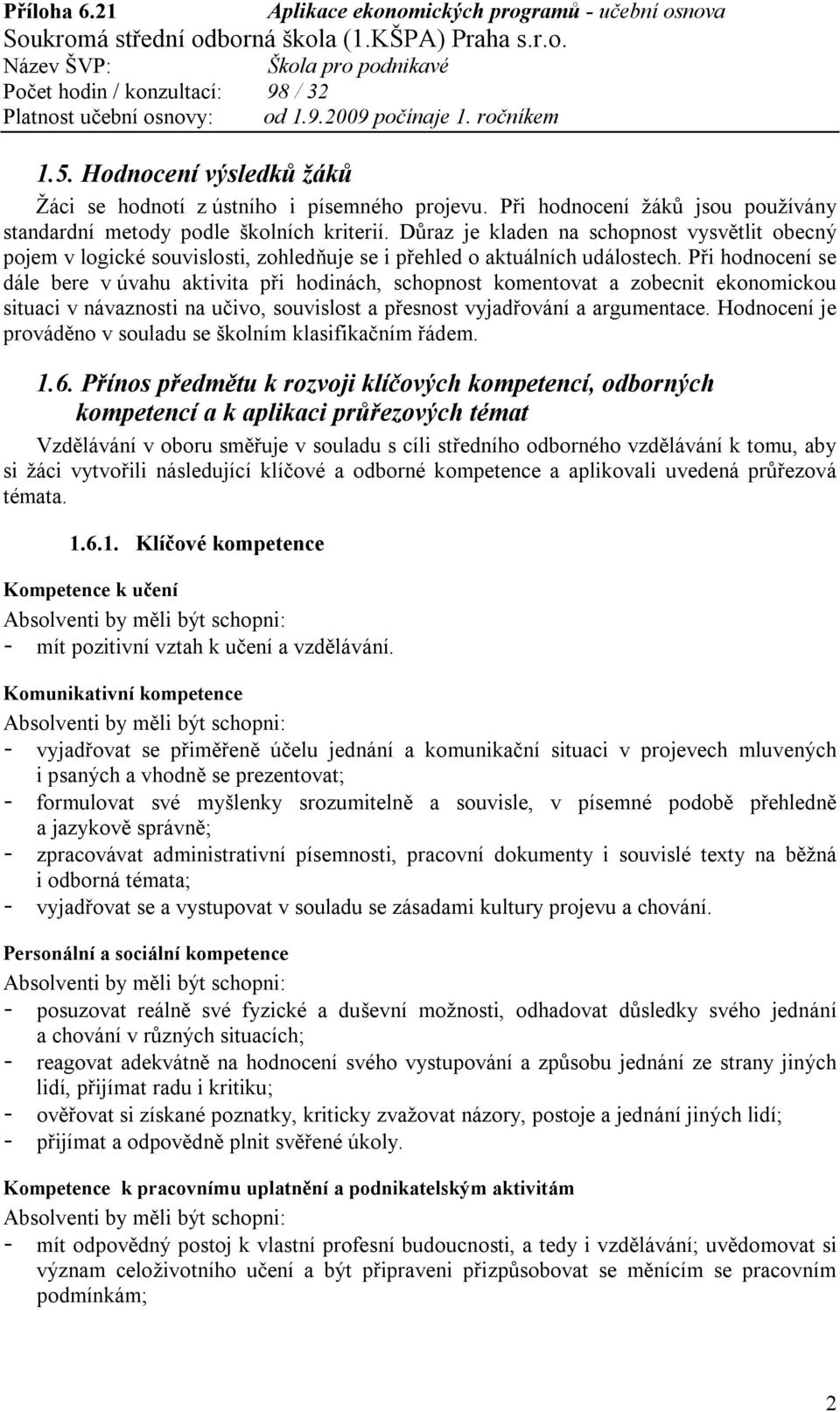 Při hodnocení se dále bere v úvahu aktivita při hodinách, schopnost komentovat a zobecnit ekonomickou situaci v návaznosti na učivo, souvislost a přesnost vyjadřování a argumentace.