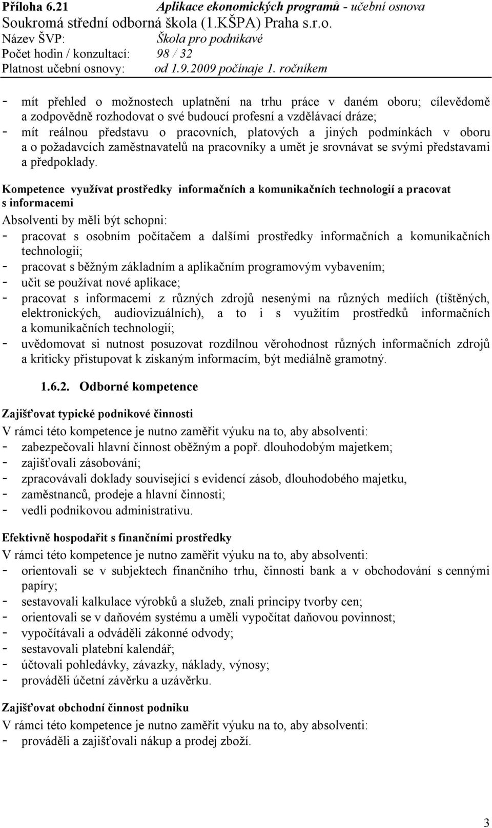 Kompetence využívat prostředky informačních a komunikačních technologií a pracovat s informacemi Absolventi by měli být schopni: - pracovat s osobním počítačem a dalšími prostředky informačních a