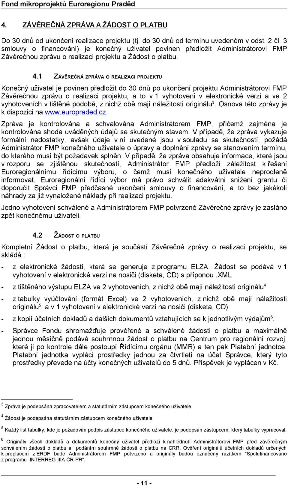 1 ZÁVĚREČNÁ ZPRÁVA O REALIZACI PROJEKTU Konečný uživatel je povinen předložit do 30 dnů po ukončení projektu Administrátorovi FMP Závěrečnou zprávu o realizaci projektu, a to v 1 vyhotovení v