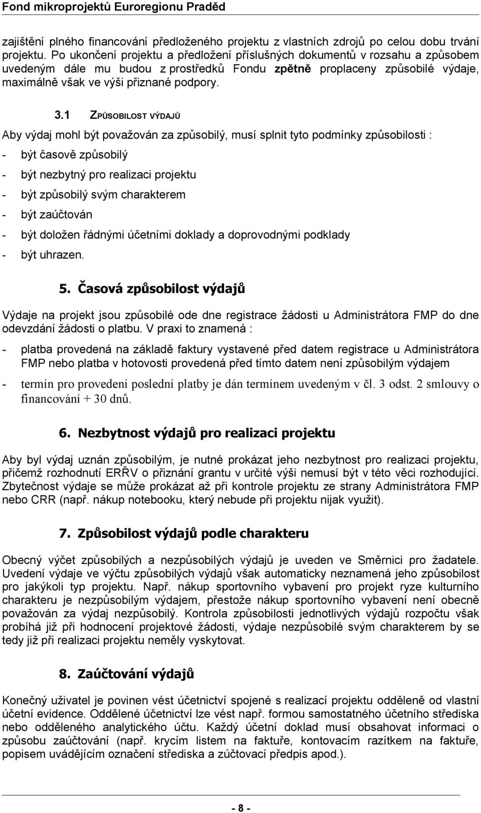 1 ZPŮSOBILOST VÝDAJŮ Aby výdaj mohl být považován za způsobilý, musí splnit tyto podmínky způsobilosti : - být časově způsobilý - být nezbytný pro realizaci projektu - být způsobilý svým charakterem