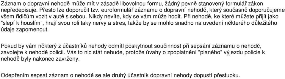 Při nehodě, ke které můžete přijít jako "slepí k houslím", hrají svou roli taky nervy a stres, takže by se mohlo snadno na uvedení některého důležitého údaje zapomenout.