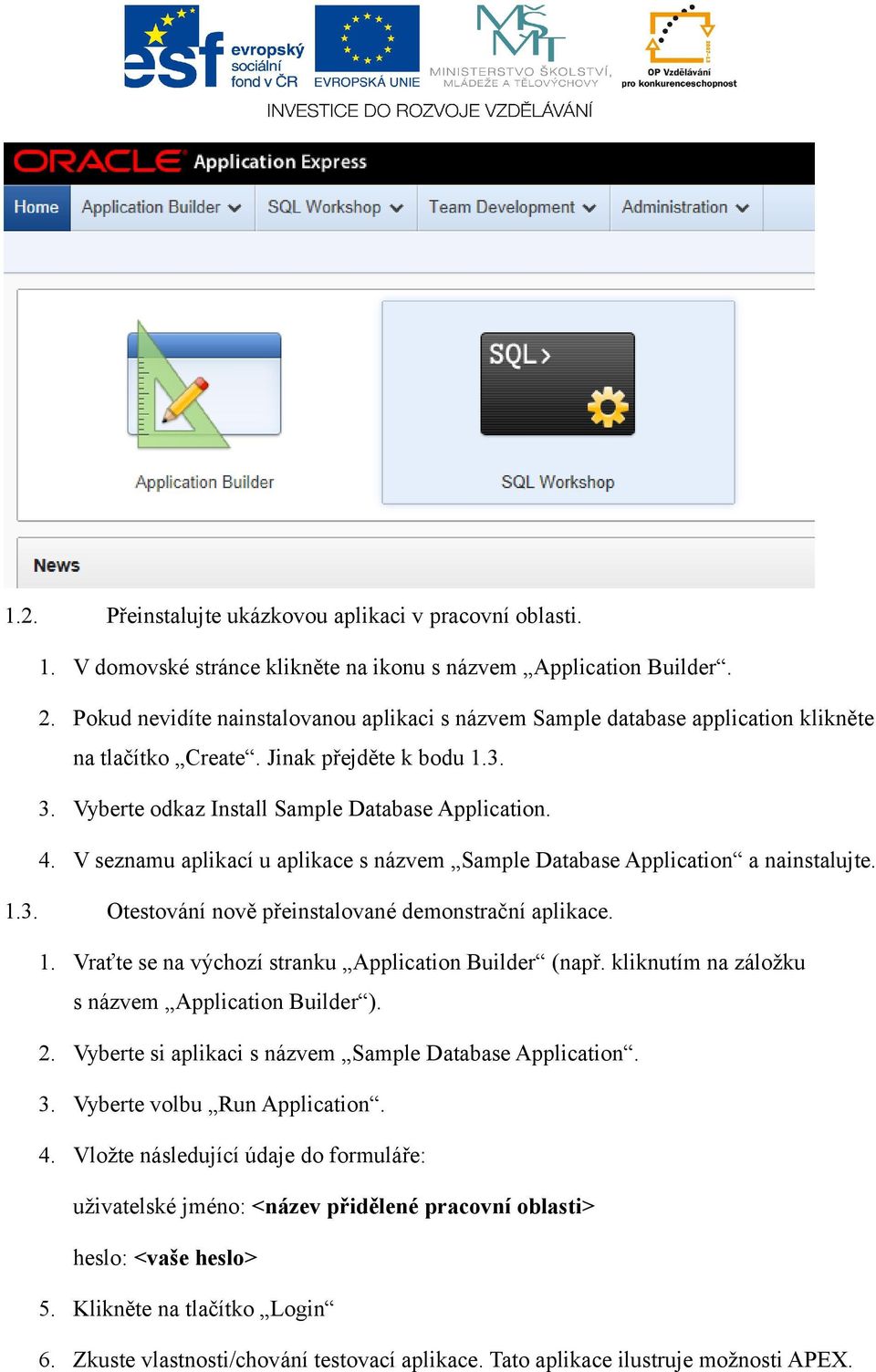 V seznamu aplikací u aplikace s názvem Sample Database Application a nainstalujte. 1.3. Otestování nově přeinstalované demonstrační aplikace. 1. Vraťte se na výchozí stranku Application Builder (např.