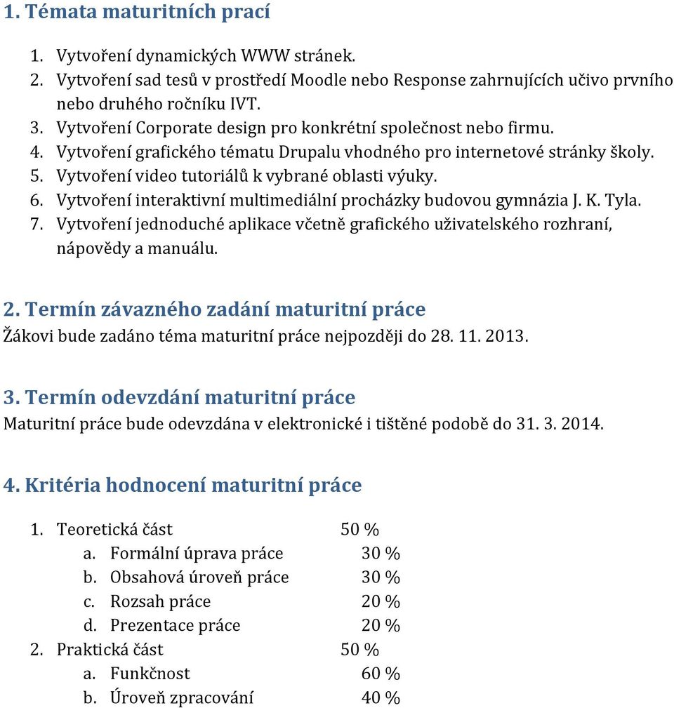 Vytvoření interaktivní multimediální procházky budovou gymnázia J. K. Tyla. 7. Vytvoření jednoduché aplikace včetně grafického uživatelského rozhraní, nápovědy a manuálu. 2.