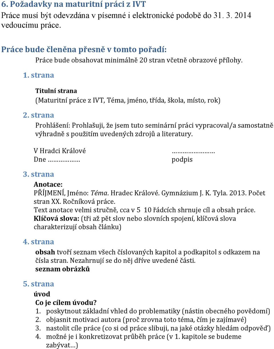 strana Prohlášení: Prohlašuji, že jsem tuto seminární práci vypracoval/a samostatně výhradně s použitím uvedených zdrojů a literatury. V Hradci Králové Dne podpis 3.