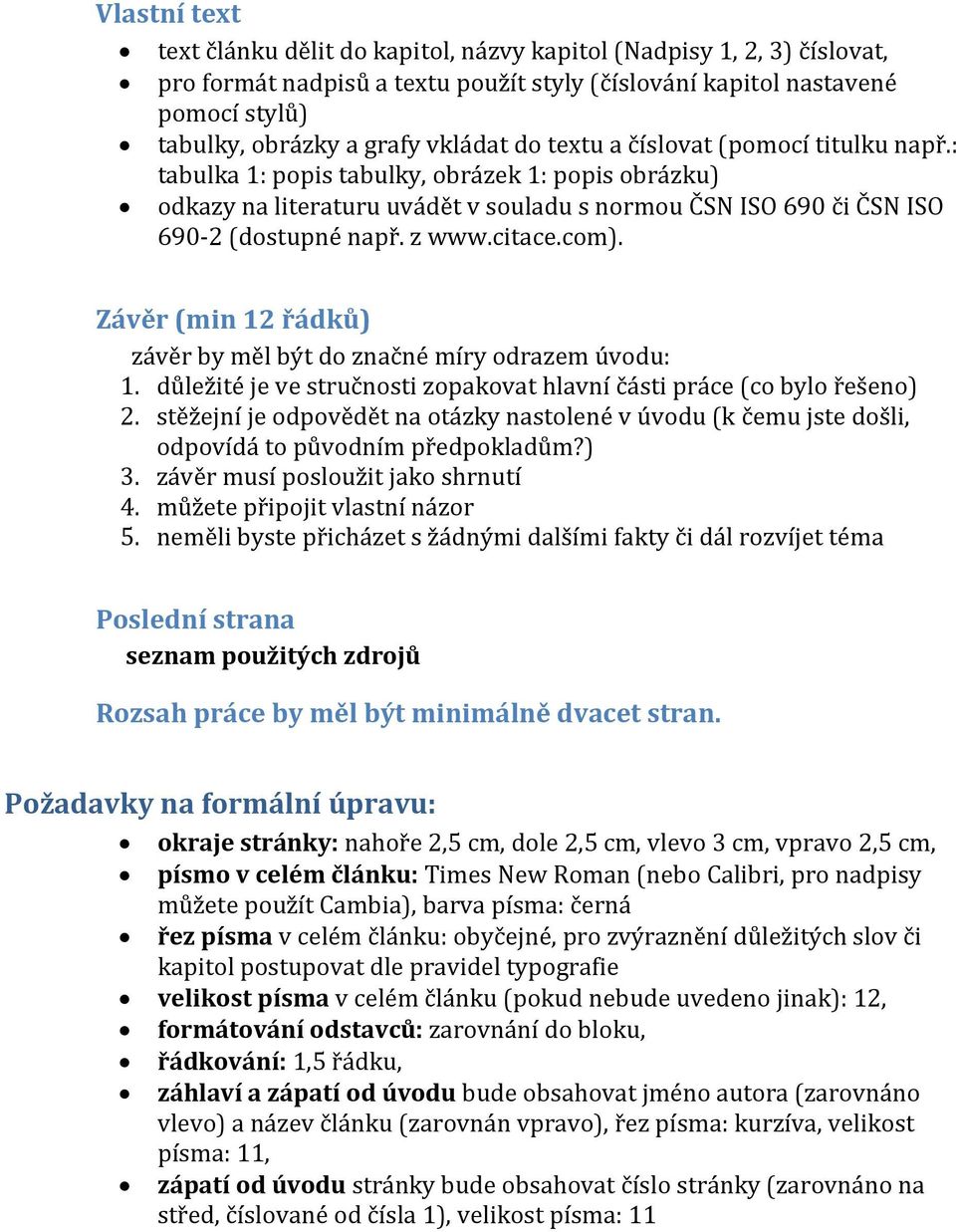 z www.citace.com). Závěr (min 12 řádků) závěr by měl být do značné míry odrazem úvodu: 1. důležité je ve stručnosti zopakovat hlavní části práce (co bylo řešeno) 2.
