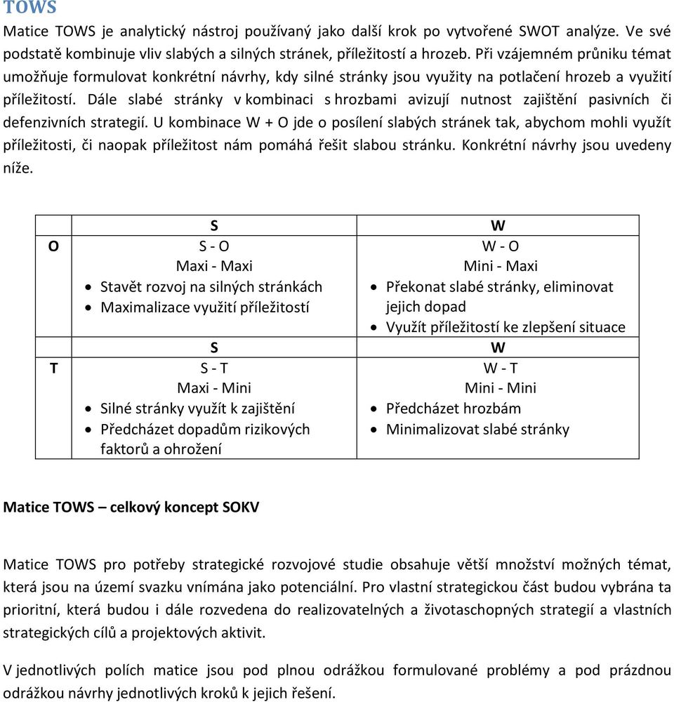 Dále slabé stránky v kombinaci s hrozbami avizují nutnost zajištění pasivních či defenzivních strategií.