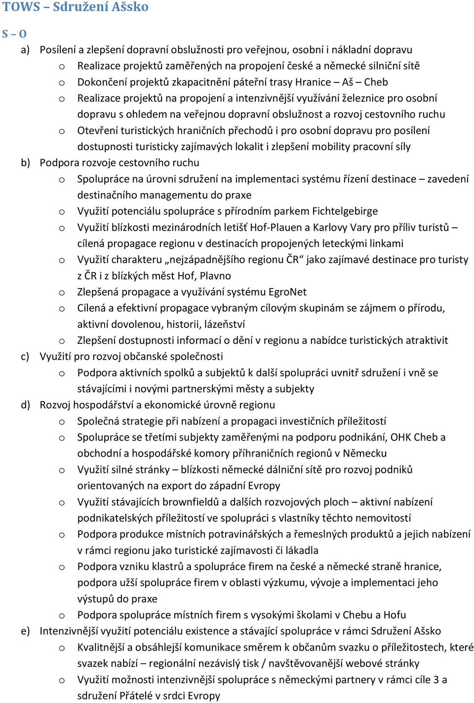 cestovního ruchu o Otevření turistických hraničních přechodů i pro osobní dopravu pro posílení dostupnosti turisticky zajímavých lokalit i zlepšení mobility pracovní síly b) Podpora rozvoje