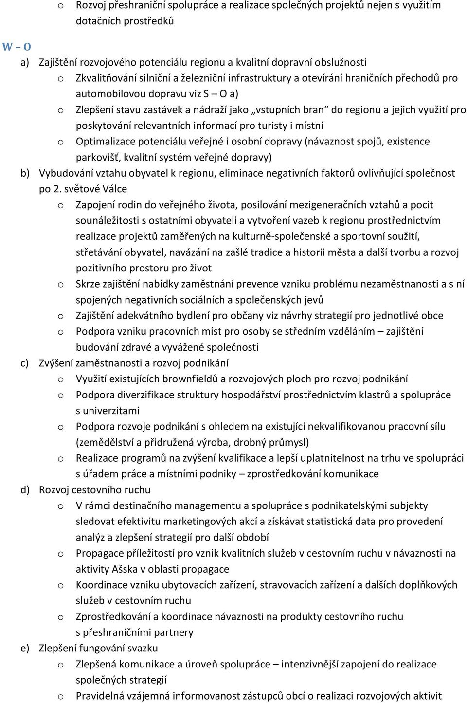 poskytování relevantních informací pro turisty i místní o Optimalizace potenciálu veřejné i osobní dopravy (návaznost spojů, existence parkovišť, kvalitní systém veřejné dopravy) b) Vybudování vztahu