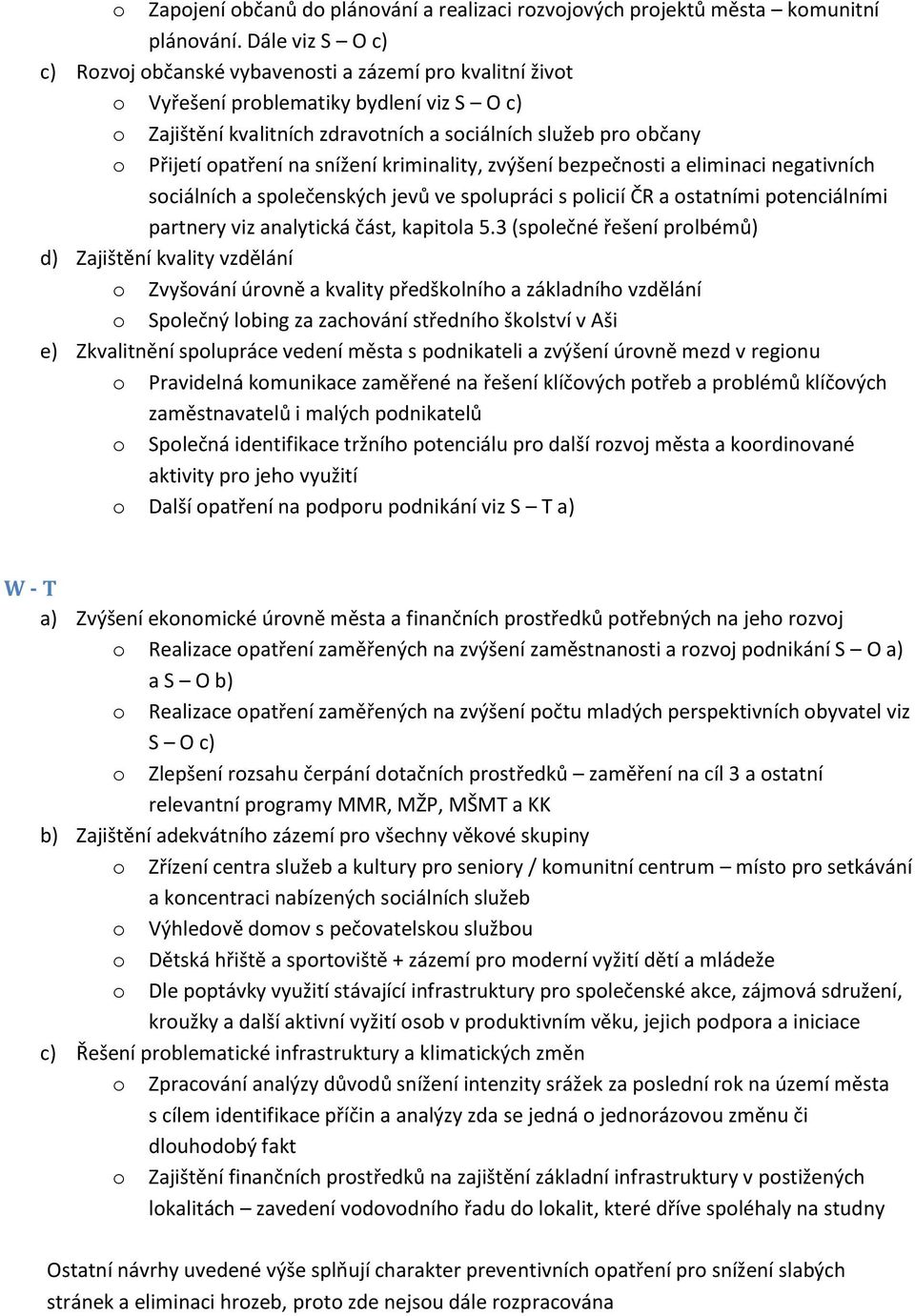 opatření na snížení kriminality, zvýšení bezpečnosti a eliminaci negativních sociálních a společenských jevů ve spolupráci s policií ČR a ostatními potenciálními partnery viz analytická část,