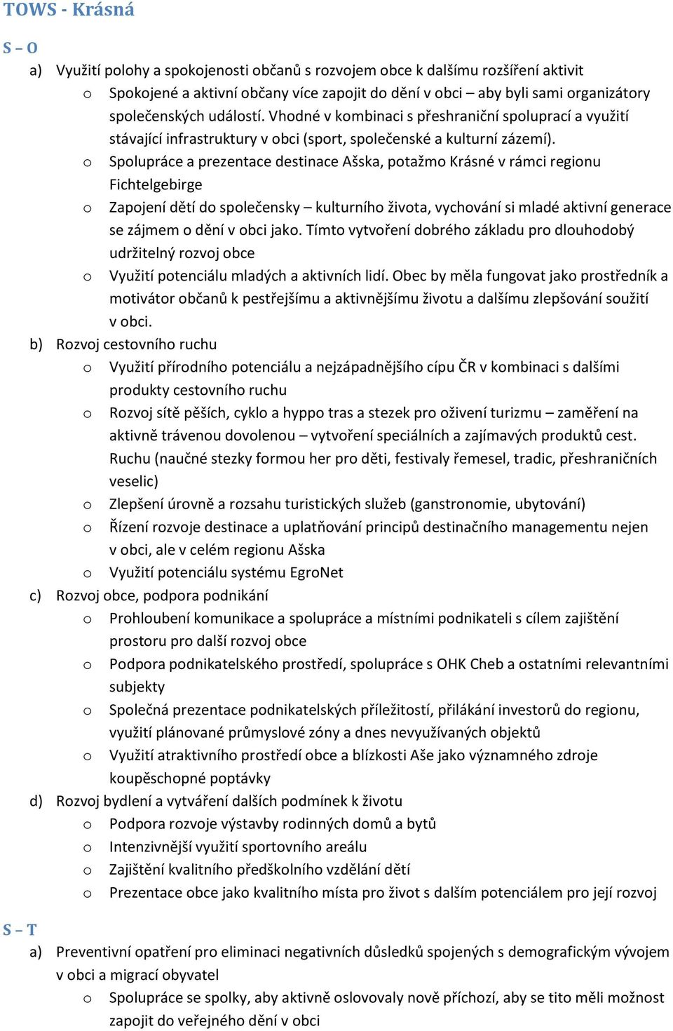 o Spolupráce a prezentace destinace Ašska, potažmo Krásné v rámci regionu Fichtelgebirge o Zapojení dětí do společensky kulturního života, vychování si mladé aktivní generace se zájmem o dění v obci