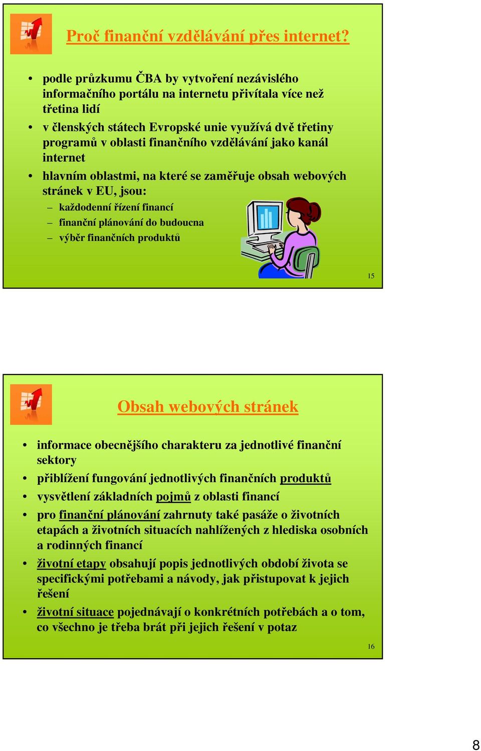 vzdělávání jako kanál internet hlavním oblastmi, na které se zaměřuje obsah webových stránek v EU, jsou: každodennířízení financí finanční plánování do budoucna výběr finančních produktů 15 Obsah