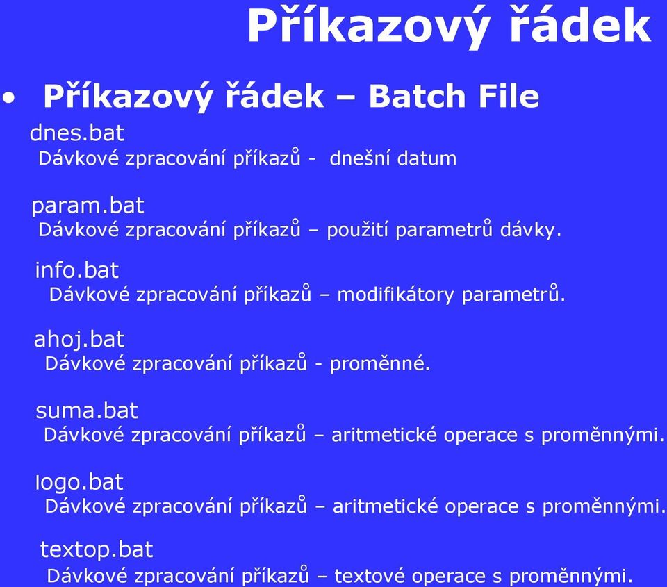 ahoj.bat Dávkové zpracování příkazů - proměnné. suma.bat Dávkové zpracování příkazů aritmetické operace s proměnnými.