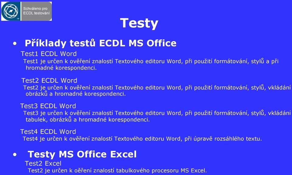 Test3 ECDL Word Test3 je určen k ověření znalostí Textového editoru Word, při použití formátování, stylů, vkládání tabulek, obrázků a hromadné korespondenci.