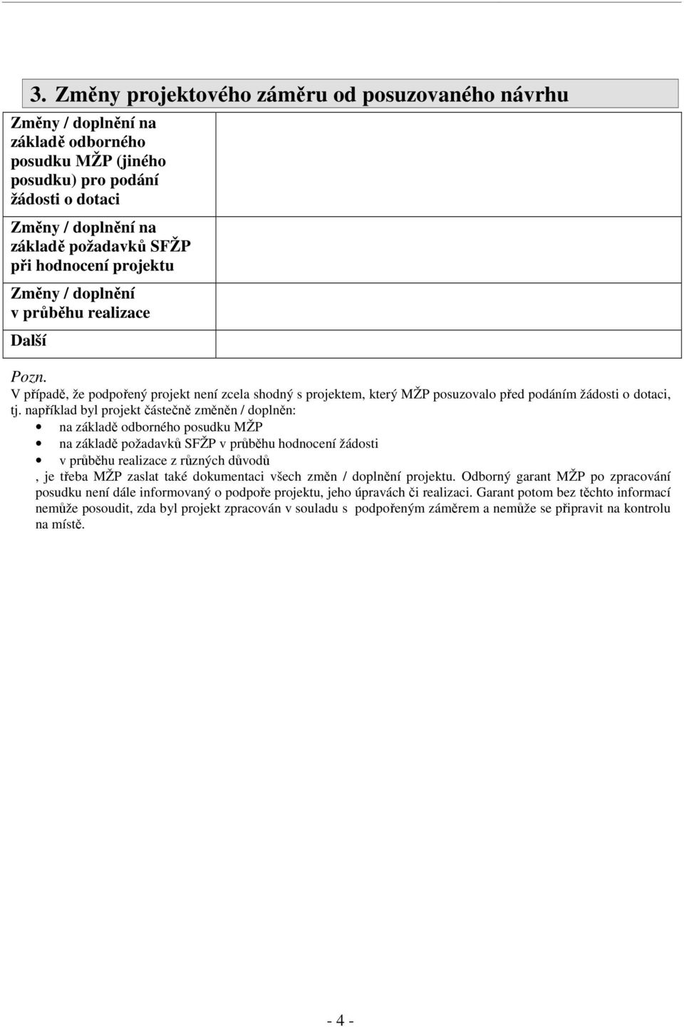 například byl projekt částečně změněn / doplněn: na základě odborného posudku MŽP na základě požadavků SFŽP v průběhu hodnocení žádosti v průběhu realizace z různých důvodů, je třeba MŽP zaslat také