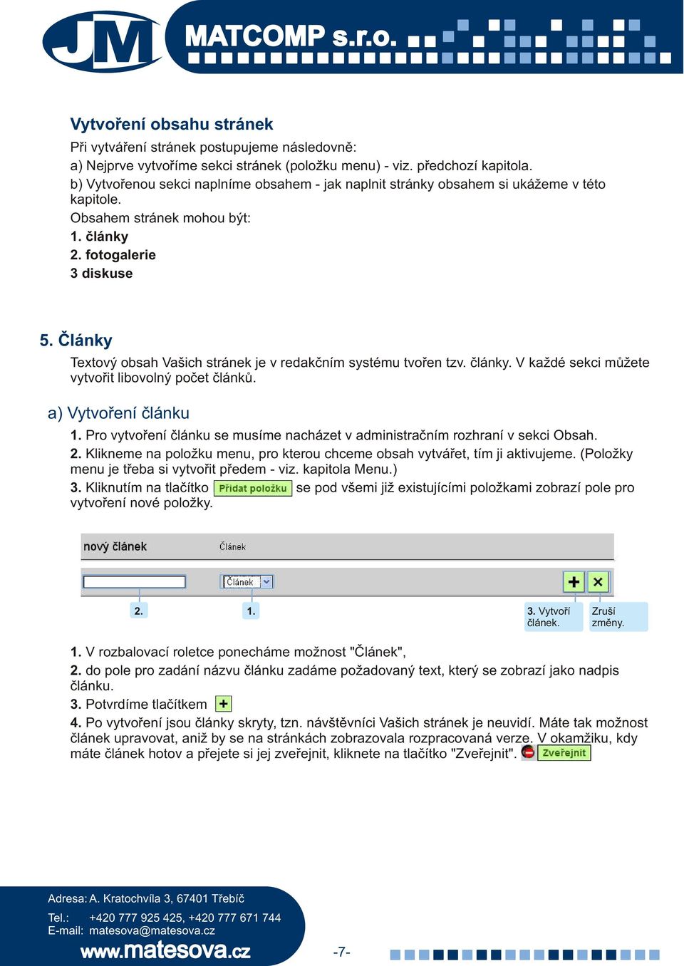 Èlánky Textový obsah Vašich stránek je v redakèním systému tvoøen tzv. èlánky. V každé sekci mùžete vytvoøit libovolný poèet èlánkù. a) Vytvoøení èlánku 1.