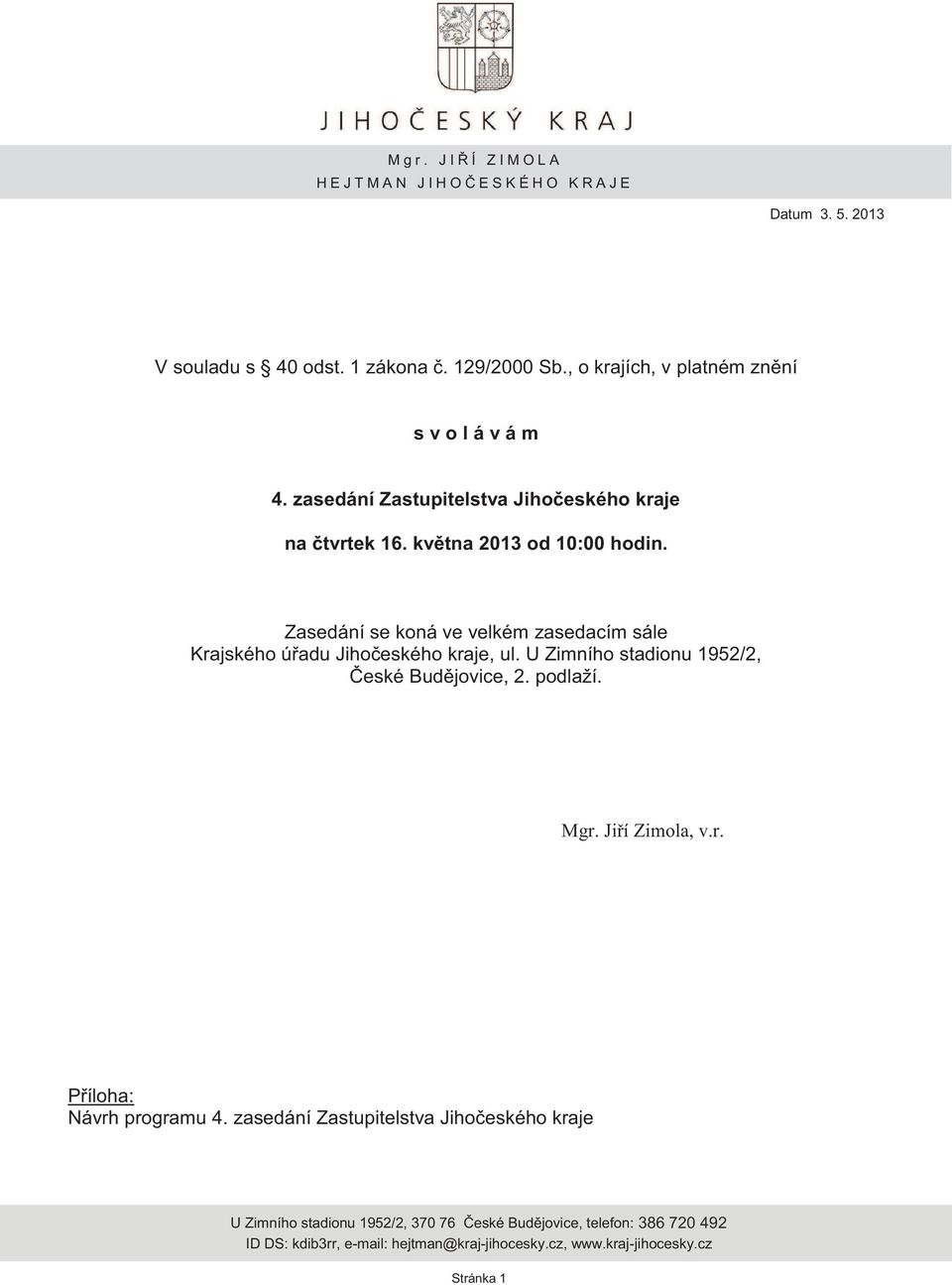 Zasedání se koná ve velkém zasedacím sále Krajského úřadu Jihočeského kraje, ul. U Zimního stadionu 1952/2, České Budějovice, 2. podlaží. Mgr. Jiří Zimola, v.r. Příloha: Návrh programu 4.