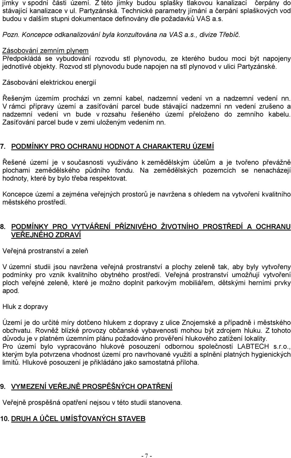 Zásobování zemním plynem Předpokládá se vybudování rozvodu stl plynovodu, ze kterého budou moci být napojeny jednotlivé objekty. Rozvod stl plynovodu bude napojen na stl plynovod v ulici Partyzánské.