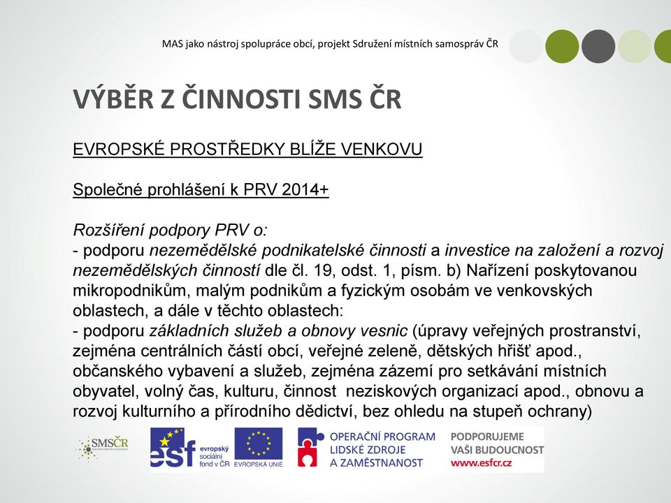 b) Nařízení poskytovanou mikropodnikům, malým podnikům a fyzickým osobám ve venkovských oblastech, a dále v těchto oblastech: - podporu základních služeb a obnovy vesnic (úpravy