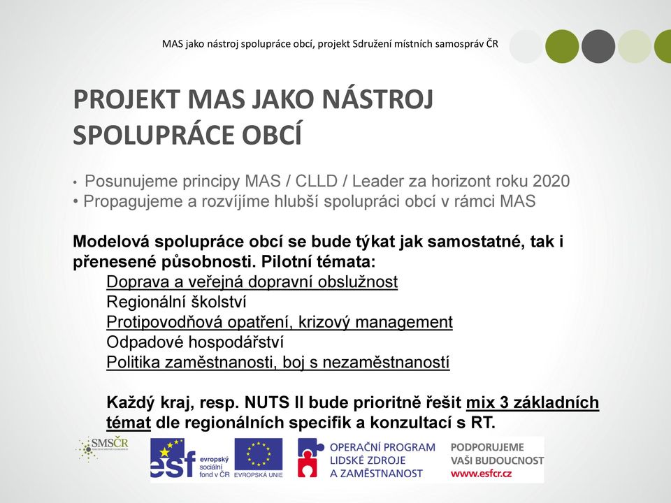 Pilotní témata: Doprava a veřejná dopravní obslužnost Regionální školství Protipovodňová opatření, krizový management Odpadové