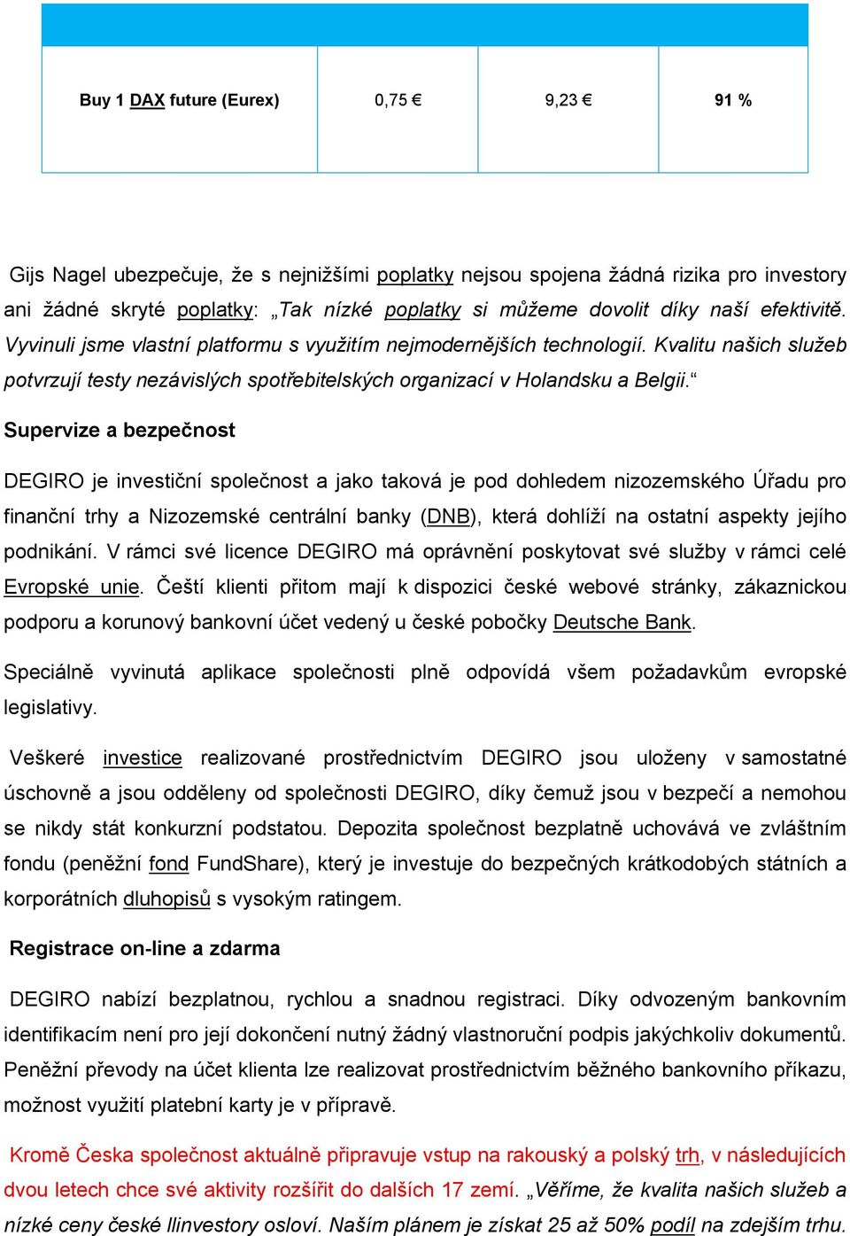 Supervize a bezpečnost DEGIRO je investiční společnost a jako taková je pod dohledem nizozemského Úřadu pro finanční trhy a Nizozemské centrální banky (DNB), která dohlíží na ostatní aspekty jejího