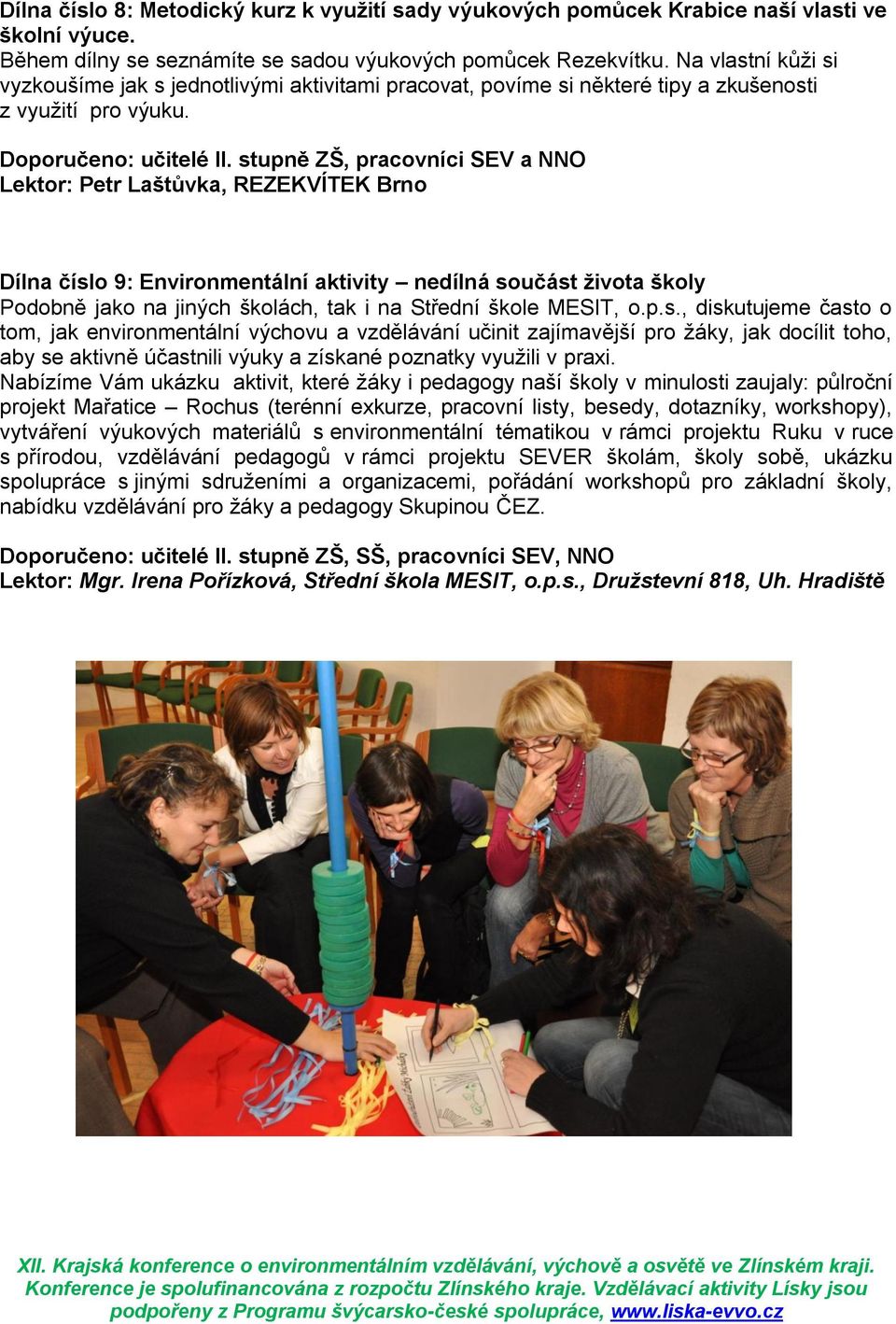 stupně ZŠ, pracovníci SEV a NNO Lektor: Petr Laštůvka, REZEKVÍTEK Brno Dílna číslo 9: Environmentální aktivity nedílná součást života školy Podobně jako na jiných školách, tak i na Střední škole