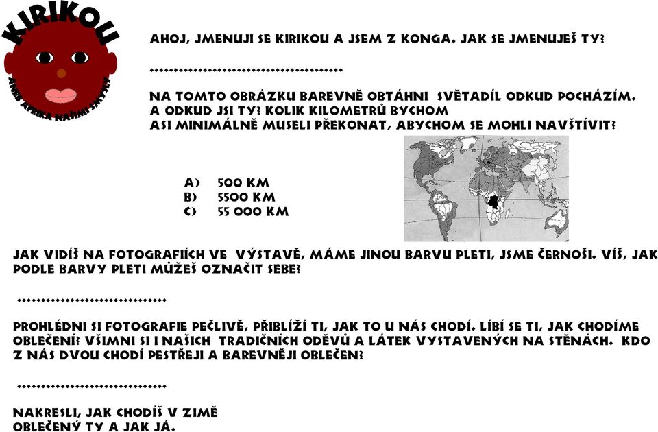 a) 500 km b) 5500 km c) 55 000 km Jak vidíš na fotografiích ve výstavě, máme jinou barvu pleti, jsme černoši. Víš, jak podle barvy pleti můžeš označit sebe?