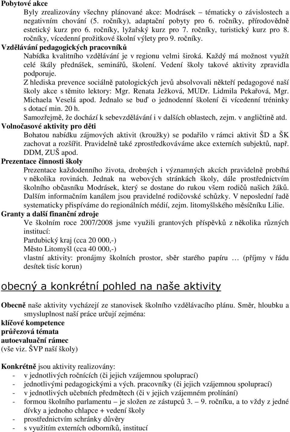 Každý má možnost využít celé škály přednášek, seminářů, školení. Vedení školy takové aktivity zpravidla podporuje.