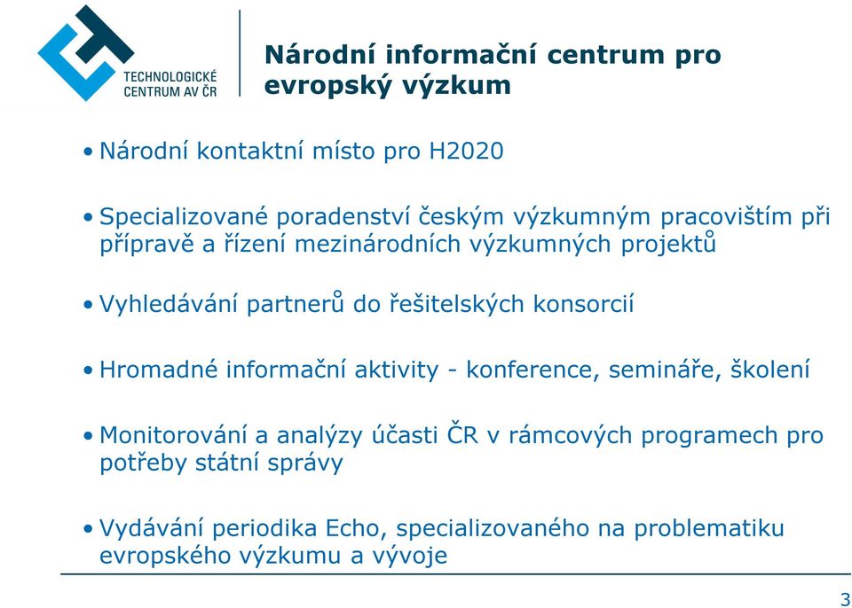 konsorcií Hromadné informační aktivity - konference, semináře, školení Monitorování a analýzy účasti ČR v rámcových