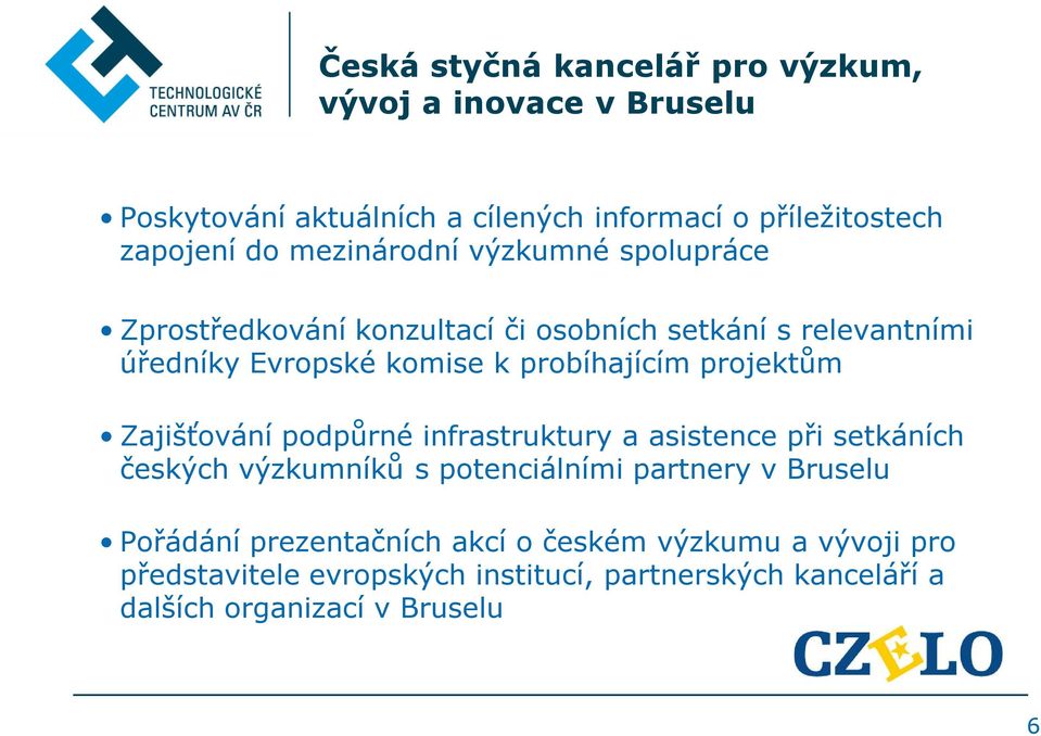 projektům Zajišťování podpůrné infrastruktury a asistence při setkáních českých výzkumníků s potenciálními partnery v Bruselu Pořádání