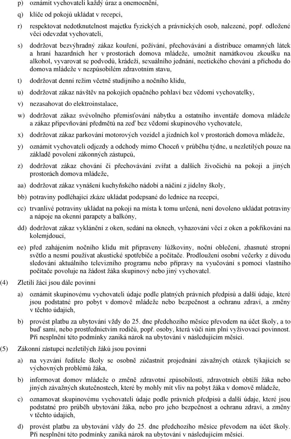 zkoušku na alkohol, vyvarovat se podvodů, krádeží, sexuálního jednání, neetického chování a příchodu do domova mládeže v nezpůsobilém zdravotním stavu, t) dodržovat denní režim včetně studijního a