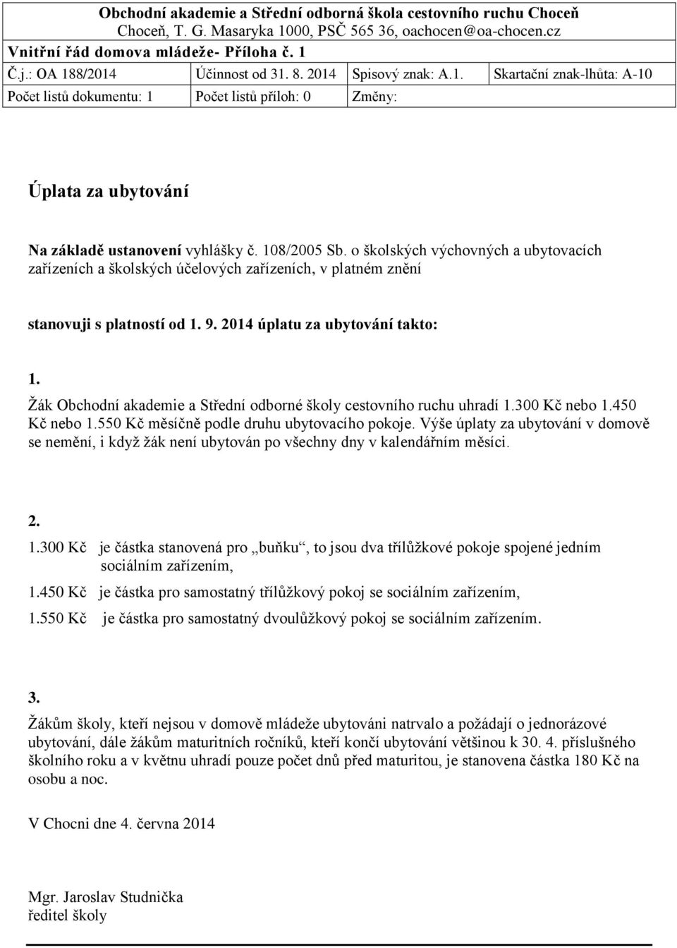 108/2005 Sb. o školských výchovných a ubytovacích zařízeních a školských účelových zařízeních, v platném znění stanovuji s platností od 1. 9. 2014 úplatu za ubytování takto: 1.