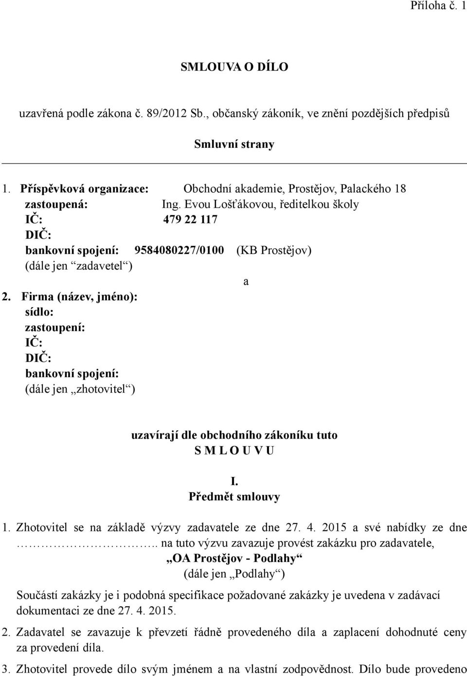 Evou Lošťákovou, ředitelkou školy IČ: 479 117 DIČ: bankovní spojení: 95840807/0100 (KB Prostějov) (dále jen zadavetel ) a.