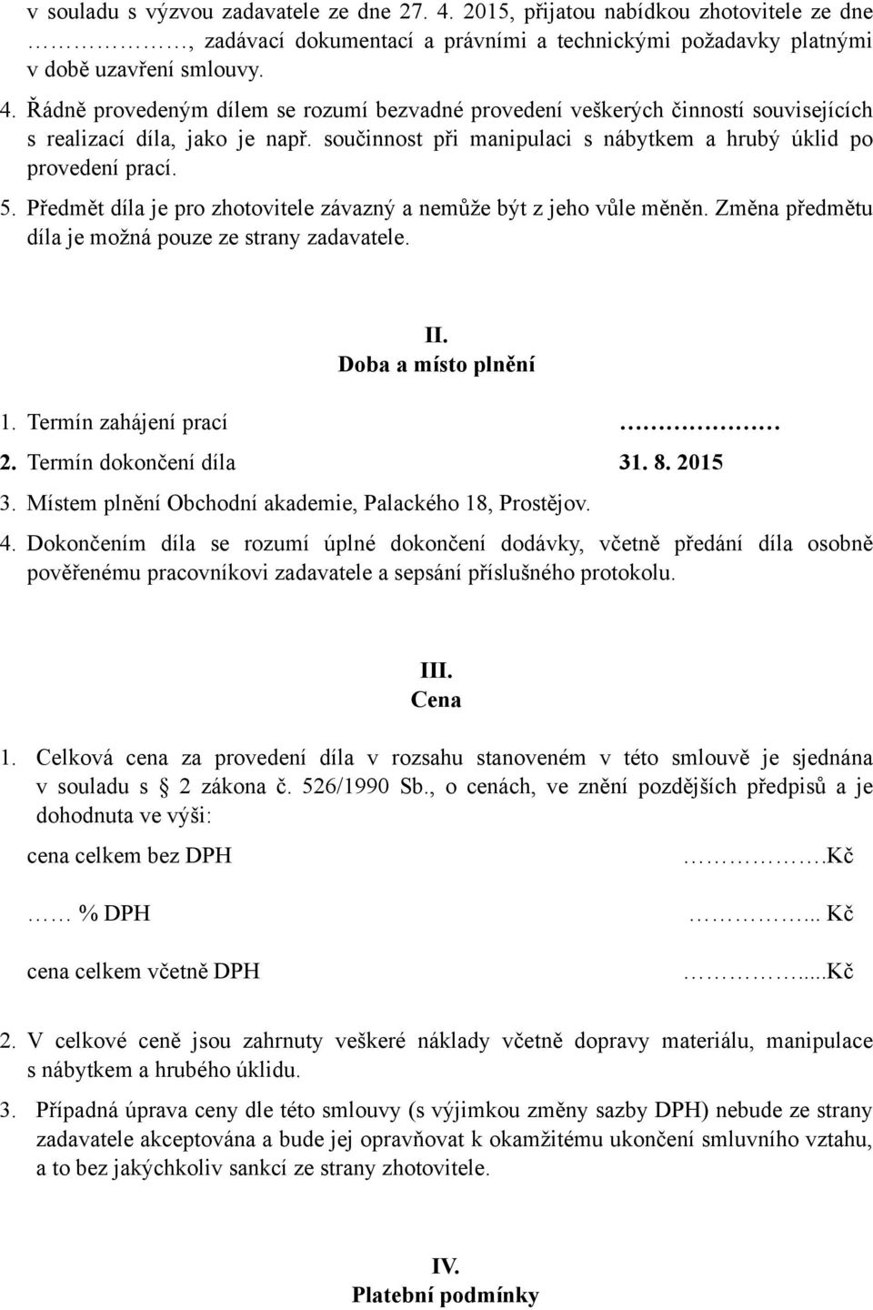 Doba a ísto plnění 1. Terín zahájení prací. Terín dokončení díla 31. 8. 015 3. Míste plnění Obchodní akadeie, Palackého 18, Prostějov. 4.
