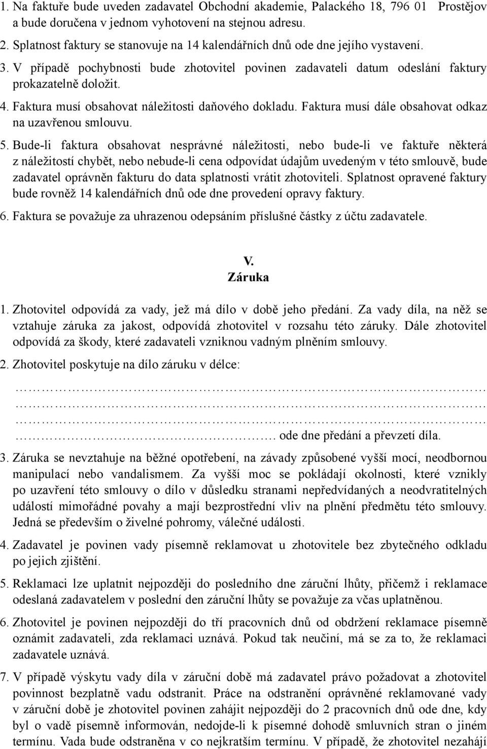 Faktura usí obsahovat náležitosti daňového dokladu. Faktura usí dále obsahovat odkaz na uzavřenou slouvu. 5.