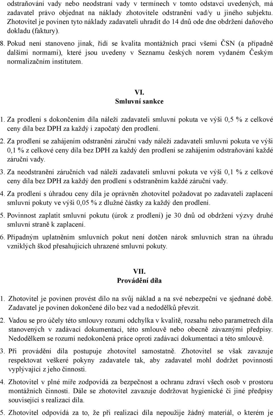 Pokud není stanoveno jinak, řídí se kvalita ontážních prací všei ČSN (a případně dalšíi norai), které jsou uvedeny v Seznau českých nore vydané Český noralizační institute. VI. Sluvní sankce 1.