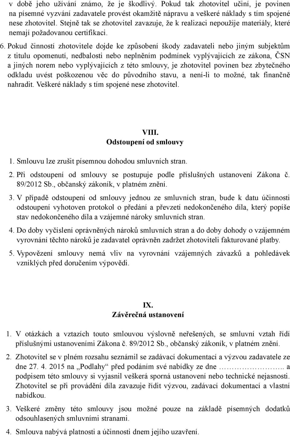 Pokud činností zhotovitele dojde ke způsobení škody zadavateli nebo jiný subjektů z titulu opoenutí, nedbalosti nebo neplnění podínek vyplývajících ze zákona, ČSN a jiných nore nebo vyplývajících z