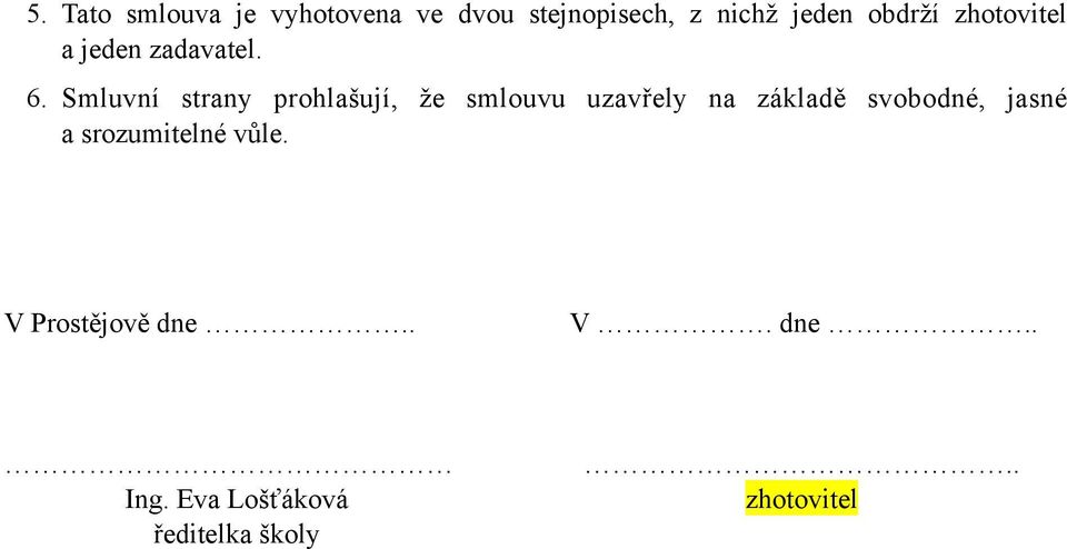Sluvní strany prohlašují, že slouvu uzavřely na základě svobodné,