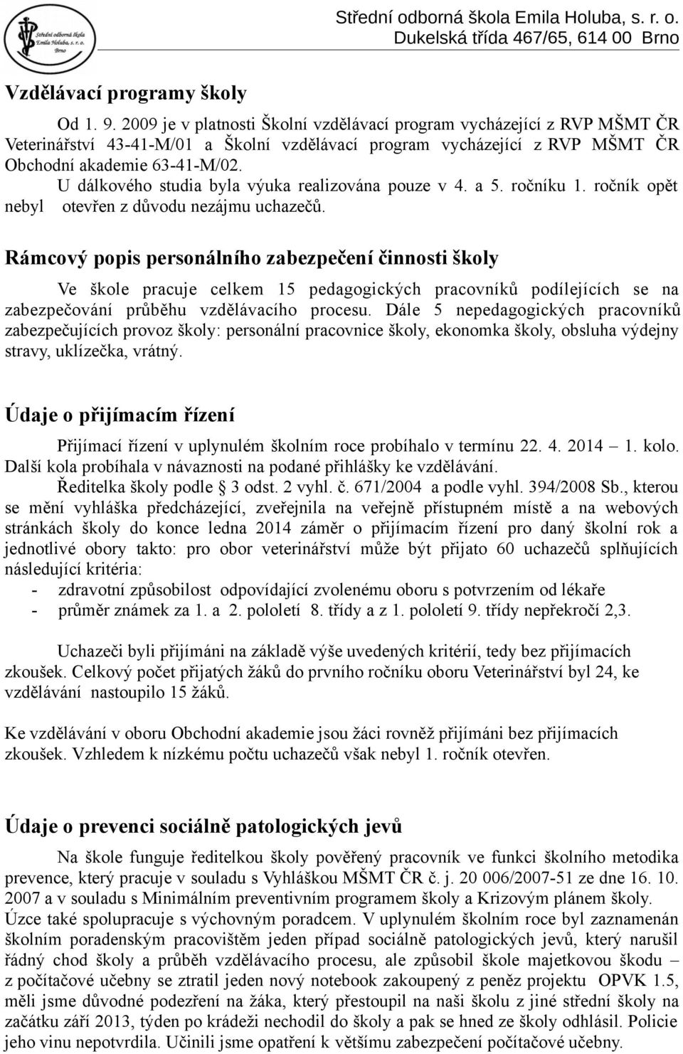 U dálkového studia byla výuka realizována pouze v 4. a 5. ročníku 1. ročník opět nebyl otevřen z důvodu nezájmu uchazečů.