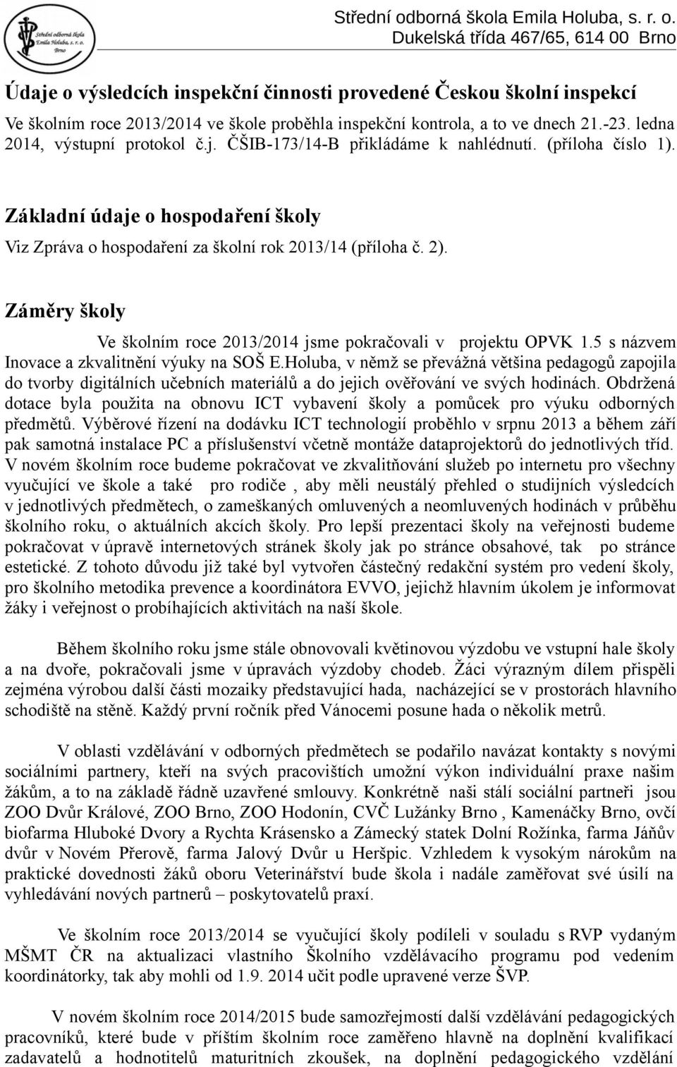 5 s názvem Inovace a zkvalitnění výuky na SOŠ E.Holuba, v němž se převážná většina pedagogů zapojila do tvorby digitálních učebních materiálů a do jejich ověřování ve svých hodinách.