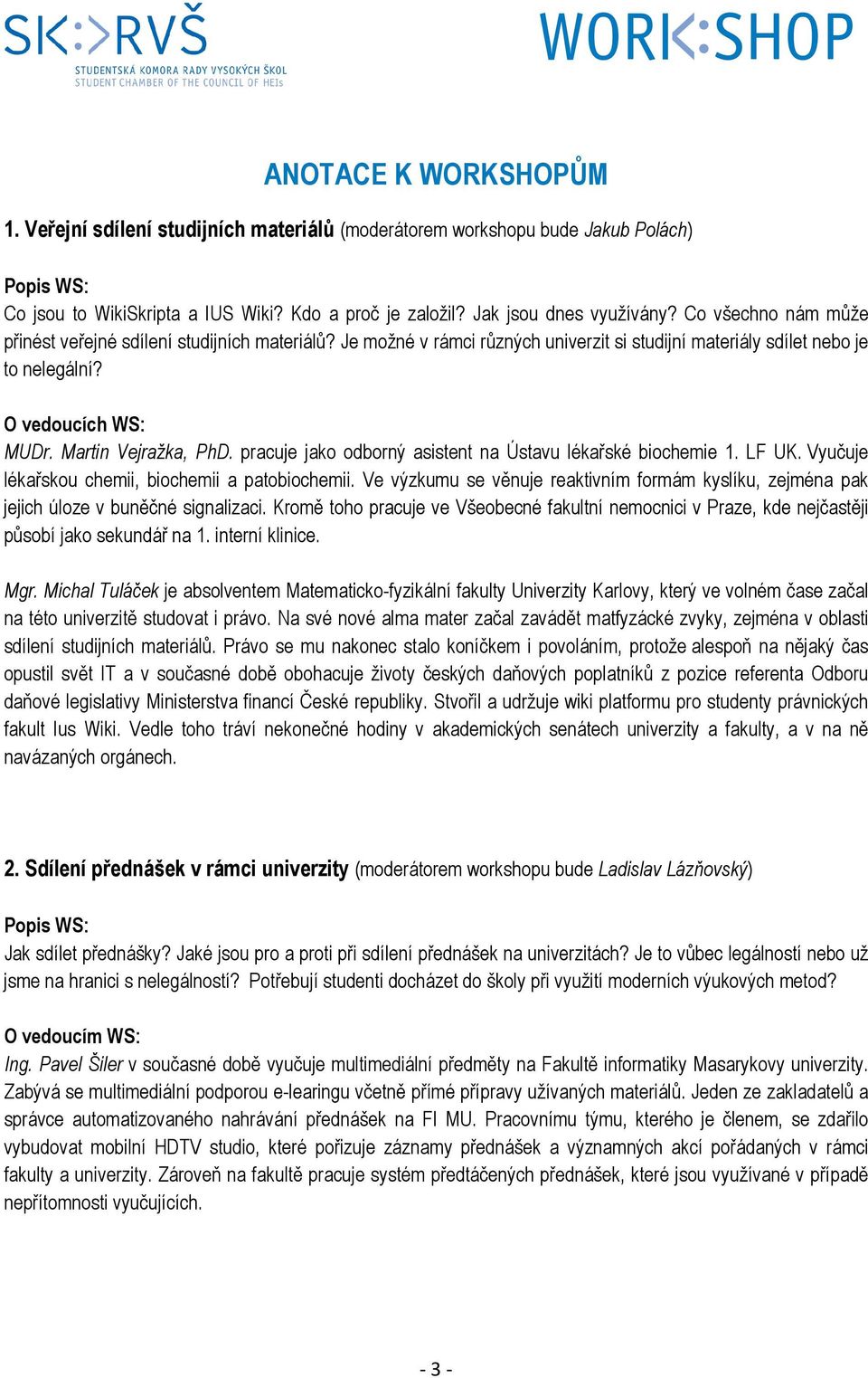 pracuje jako odborný asistent na Ústavu lékařské biochemie 1. LF UK. Vyučuje lékařskou chemii, biochemii a patobiochemii.