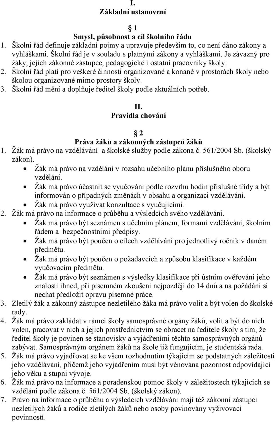 Školní řád platí pro veškeré činnosti organizované a konané v prostorách školy nebo školou organizované mimo prostory školy. 3. Školní řád mění a doplňuje ředitel školy podle aktuálních potřeb. II.