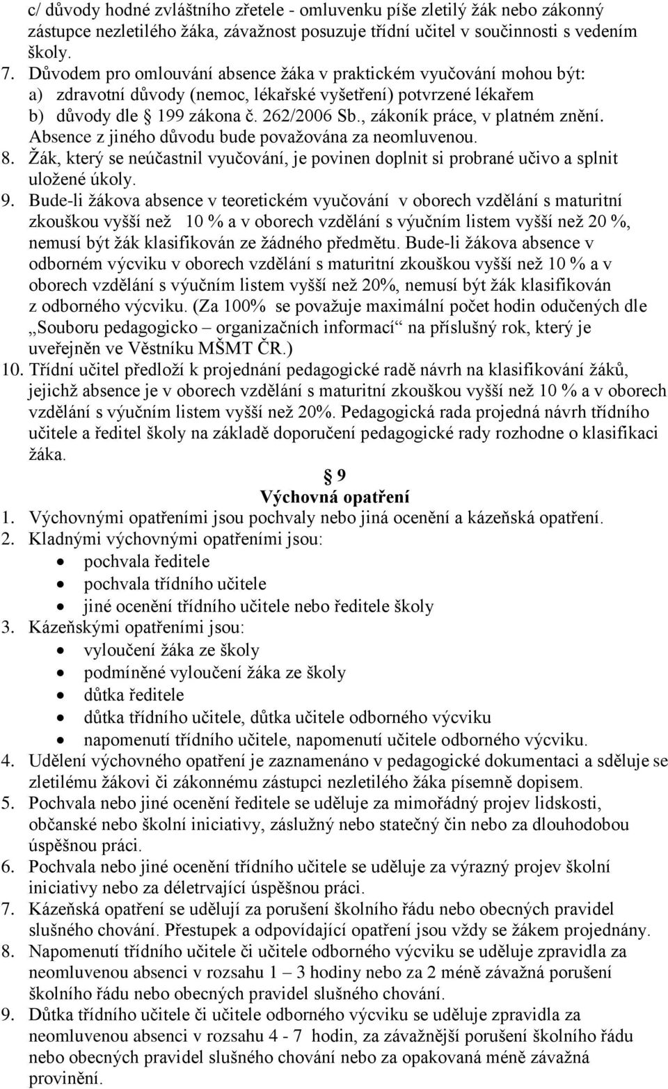 , zákoník práce, v platném znění. Absence z jiného důvodu bude považována za neomluvenou. 8. Žák, který se neúčastnil vyučování, je povinen doplnit si probrané učivo a splnit uložené úkoly. 9.