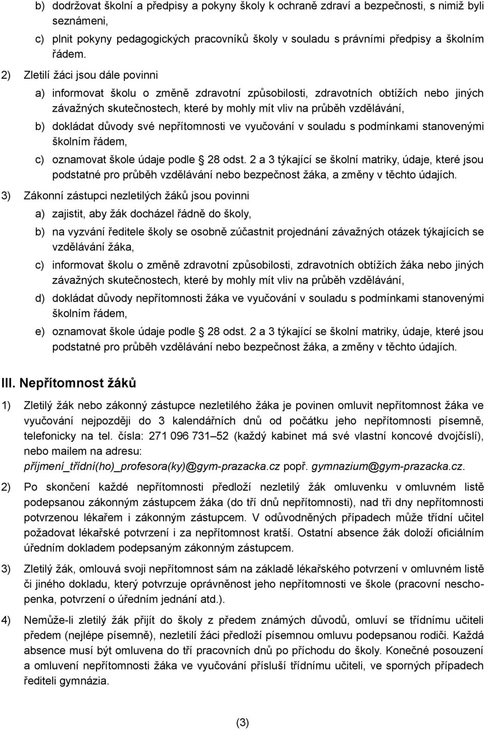 dokládat důvody své nepřítomnosti ve vyučování v souladu s podmínkami stanovenými školním řádem, c) oznamovat škole údaje podle 28 odst.