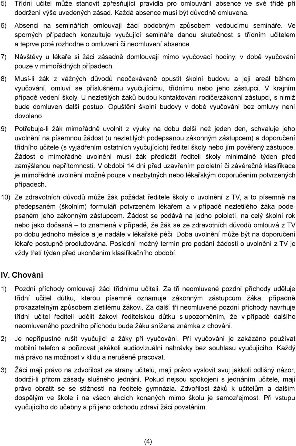 Ve sporných případech konzultuje vyučující semináře danou skutečnost s třídním učitelem a teprve poté rozhodne o omluvení či neomluvení absence.