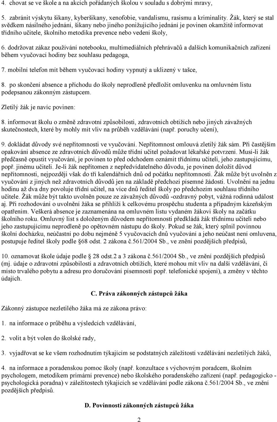 dodržovat zákaz používání notebooku, multimediálních přehrávačů a dalších komunikačních zařízení během vyučovací hodiny bez souhlasu pedagoga, 7.