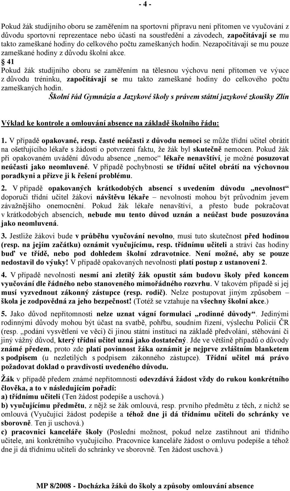 41 Pokud ţák studijního oboru se zaměřením na tělesnou výchovu není přítomen ve výuce z důvodu tréninku, započítávají se mu takto zameškané hodiny do celkového počtu zameškaných hodin.