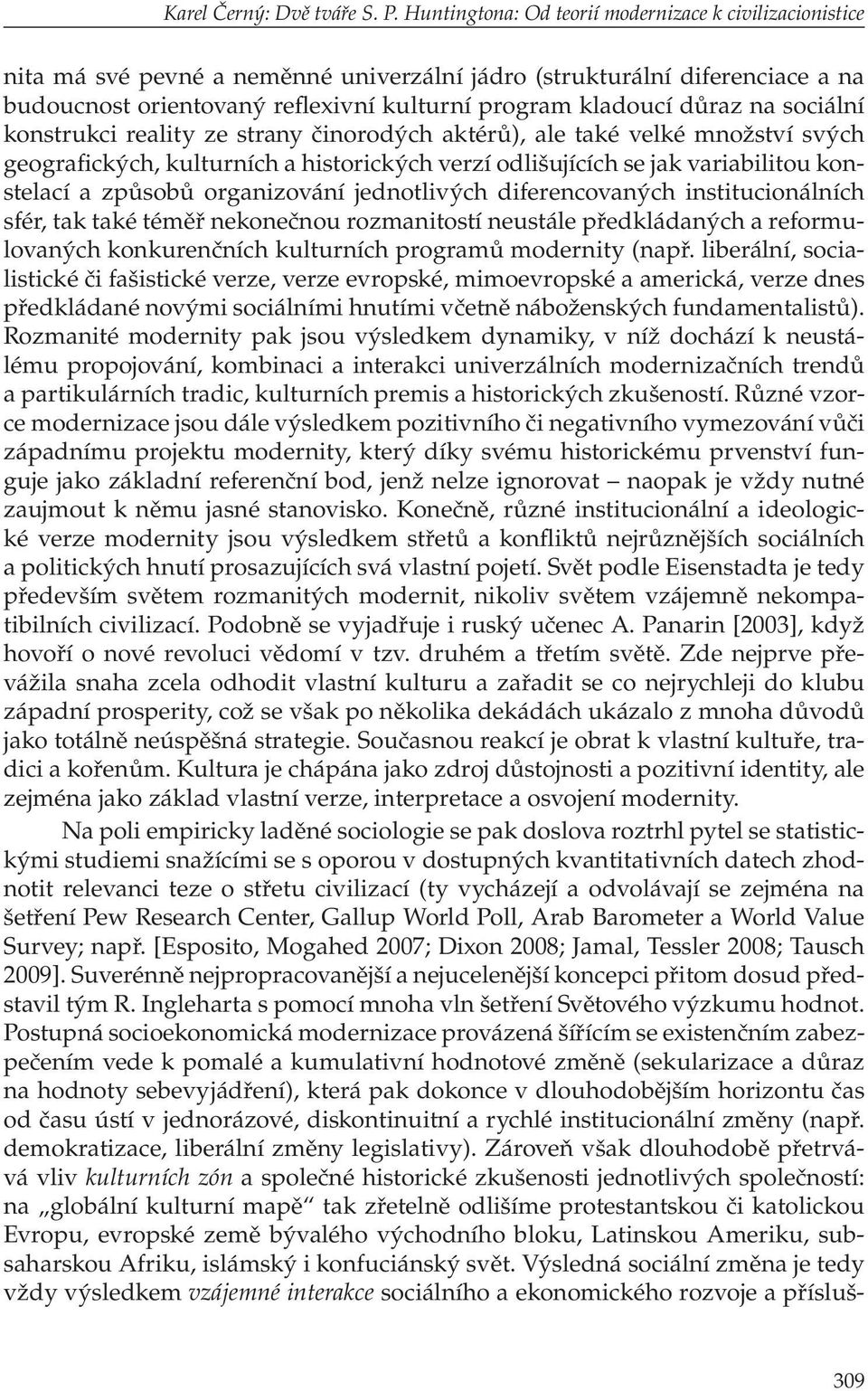 na sociální konstrukci reality ze strany činorodých aktérů), ale také velké množství svých geografických, kulturních a historických verzí odlišujících se jak variabilitou konstelací a způsobů