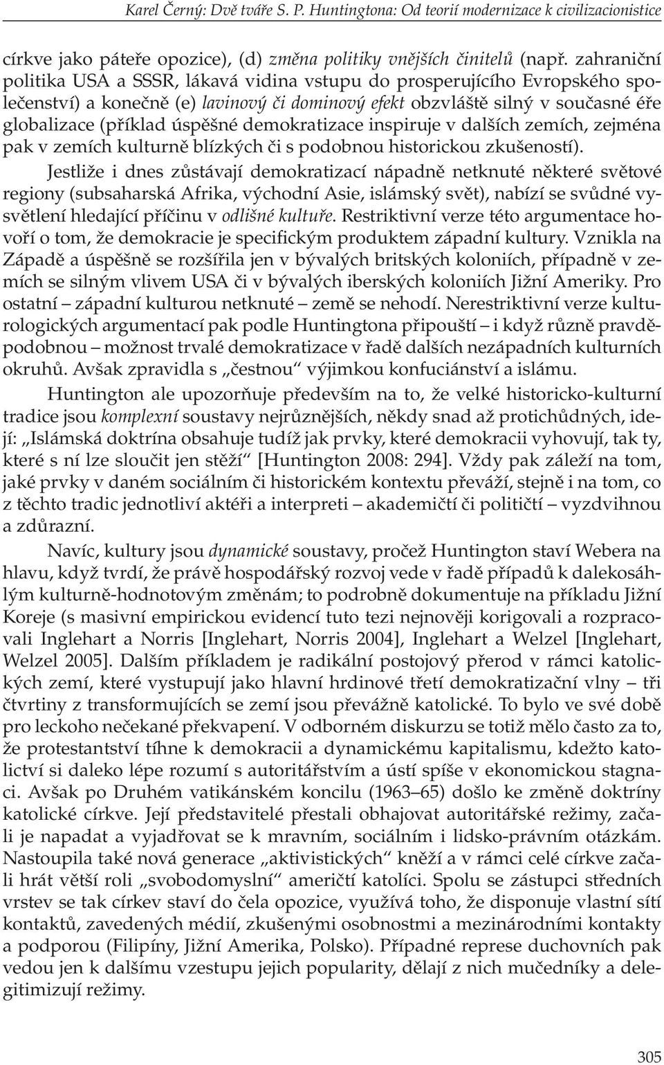 demokratizace inspiruje v dalších zemích, zejména pak v zemích kulturně blízkých či s podobnou historickou zkušeností).